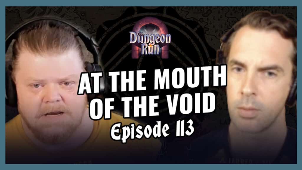 The Dungeon Run: Episode 113 - At the Mouth of the Void